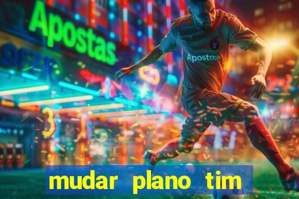 mudar plano tim mais barato